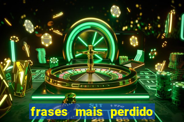 frases mais perdido que surdo em bingo